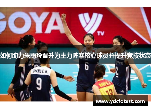 如何助力朱雨玲晋升为主力阵容核心球员并提升竞技状态